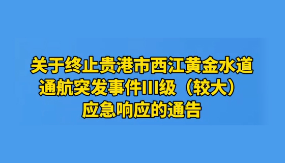 關(guān)于終止貴港市西江黃金水道通航突發(fā)事件Ⅲ級(jí)（較大）應(yīng)急響應(yīng)的通告